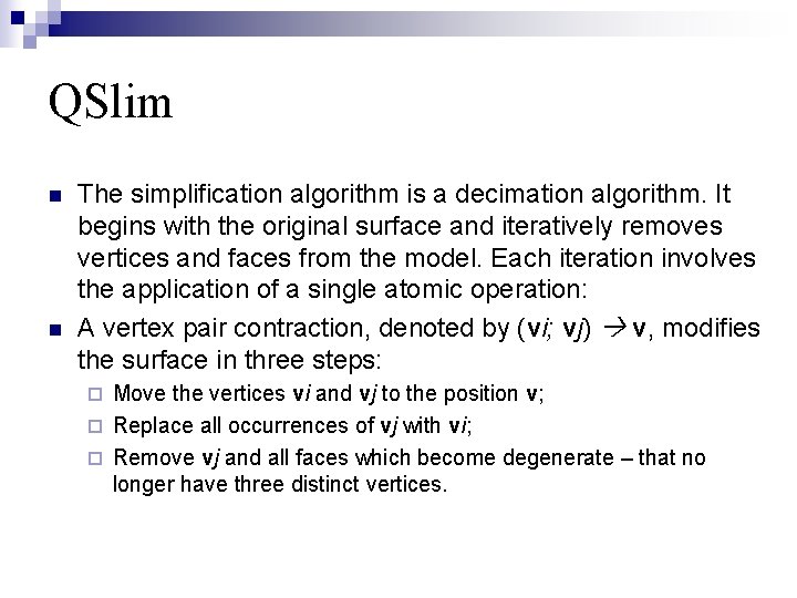 QSlim n n The simplification algorithm is a decimation algorithm. It begins with the