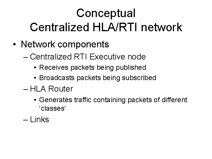 Conceptual Centralized HLA/RTI network • Network components – Centralized RTI Executive node • Receives