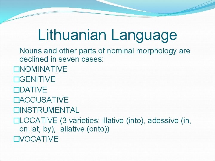 Lithuanian Language Nouns and other parts of nominal morphology are declined in seven cases: