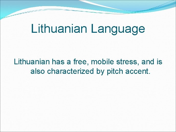 Lithuanian Language Lithuanian has a free, mobile stress, and is also characterized by pitch