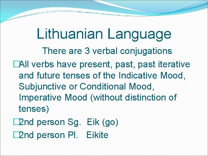 Lithuanian Language There are 3 verbal conjugations �All verbs have present, past iterative and