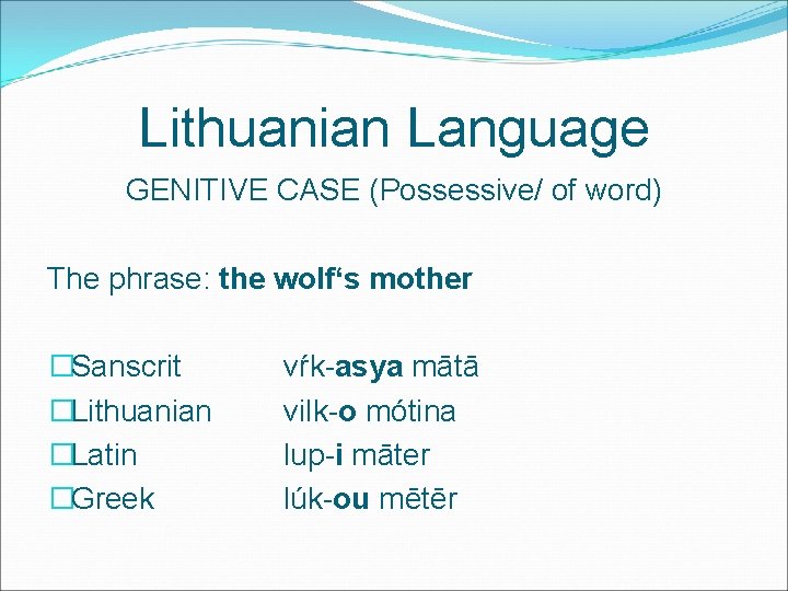 Lithuanian Language GENITIVE CASE (Possessive/ of word) The phrase: the wolf‘s mother �Sanscrit �Lithuanian