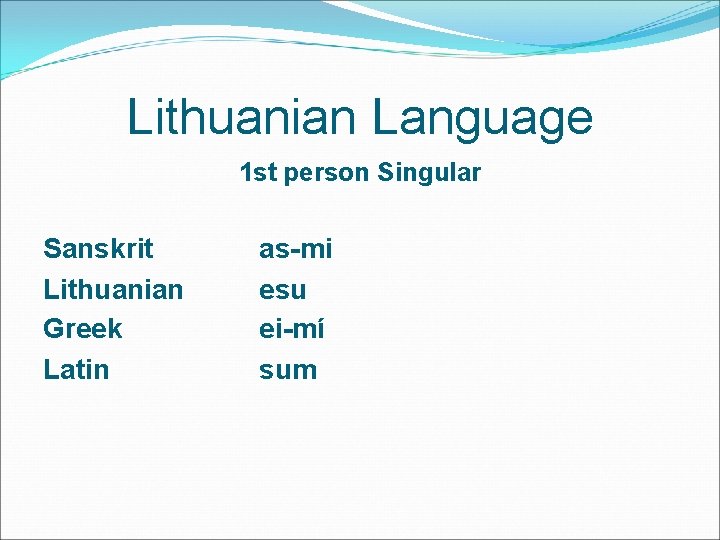 Lithuanian Language 1 st person Singular Sanskrit Lithuanian Greek Latin as-mi esu ei-mí sum