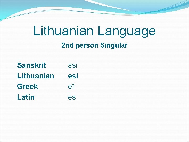 Lithuanian Language 2 nd person Singular Sanskrit Lithuanian Greek Latin asi eî es 