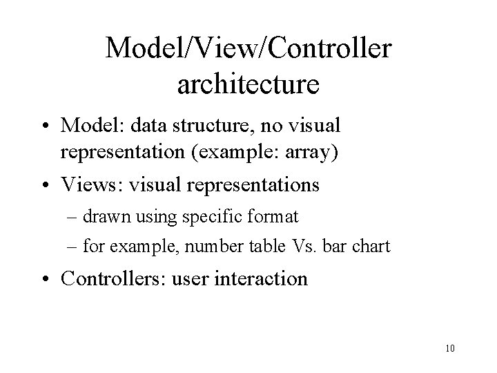 Model/View/Controller architecture • Model: data structure, no visual representation (example: array) • Views: visual