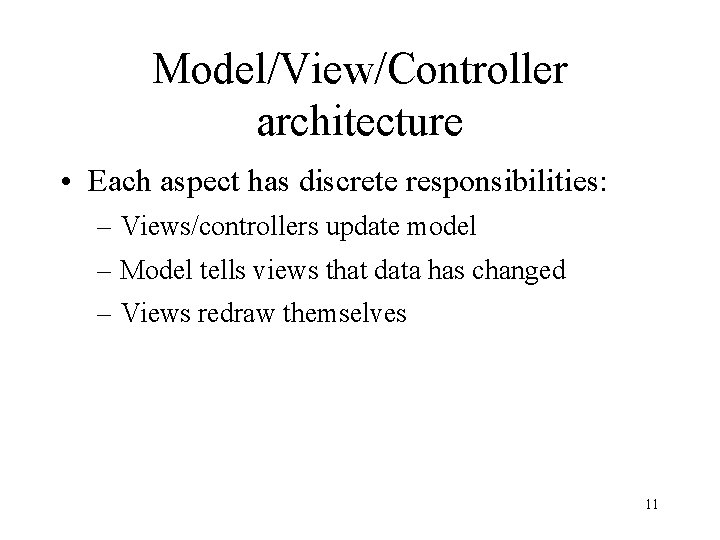 Model/View/Controller architecture • Each aspect has discrete responsibilities: – Views/controllers update model – Model