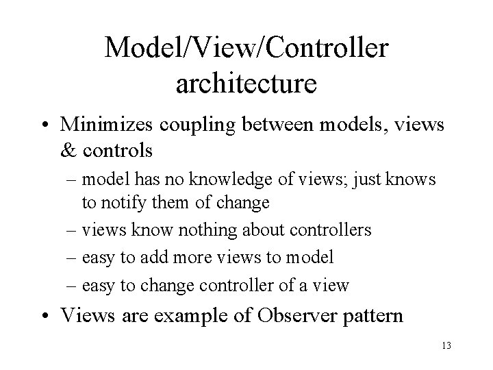 Model/View/Controller architecture • Minimizes coupling between models, views & controls – model has no