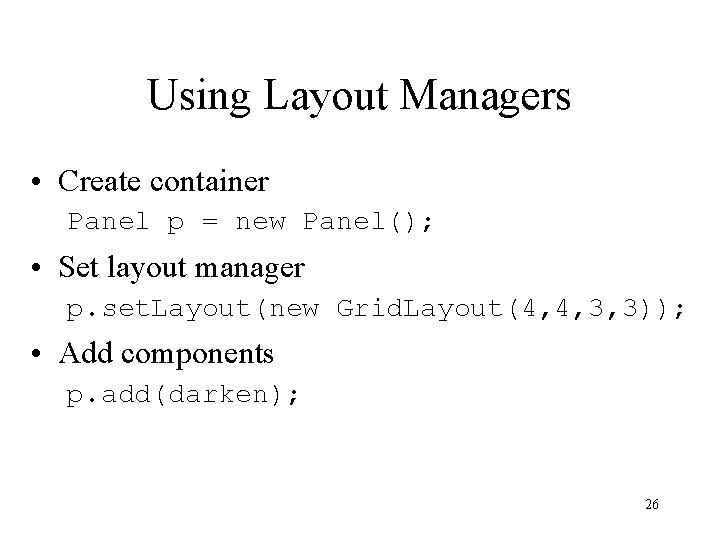 Using Layout Managers • Create container Panel p = new Panel(); • Set layout