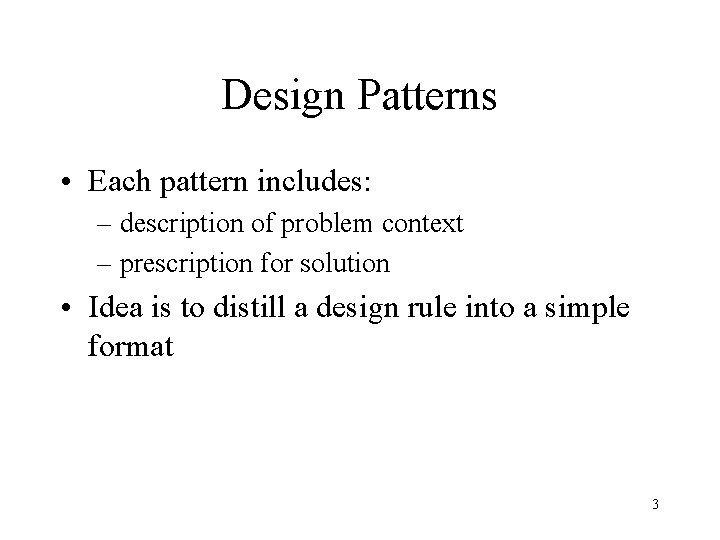 Design Patterns • Each pattern includes: – description of problem context – prescription for