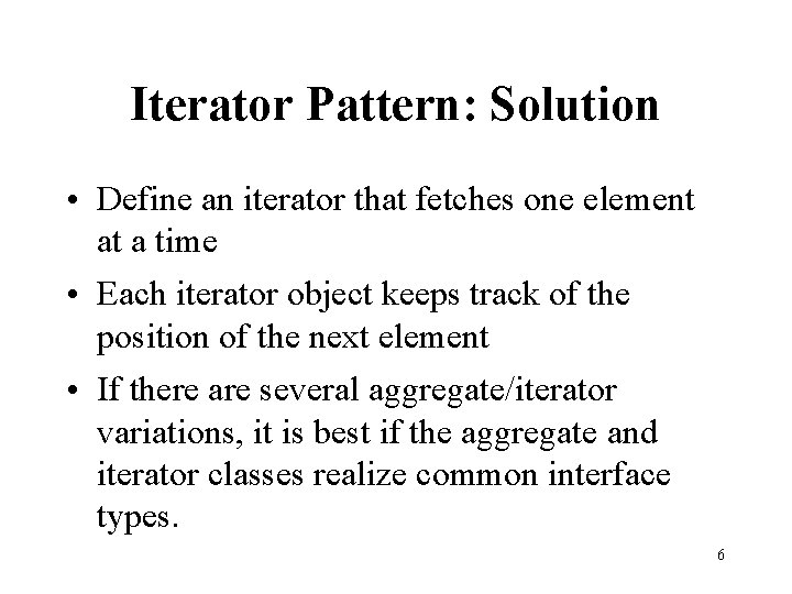 Iterator Pattern: Solution • Define an iterator that fetches one element at a time