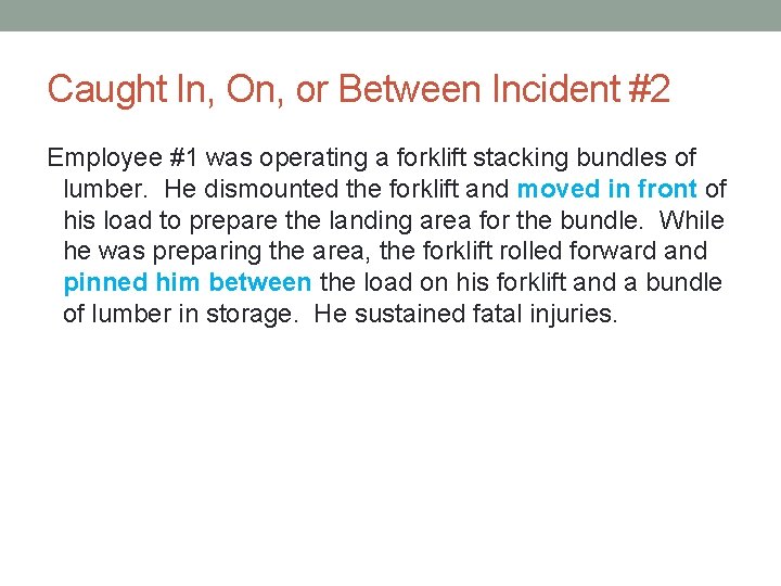 Caught In, On, or Between Incident #2 Employee #1 was operating a forklift stacking