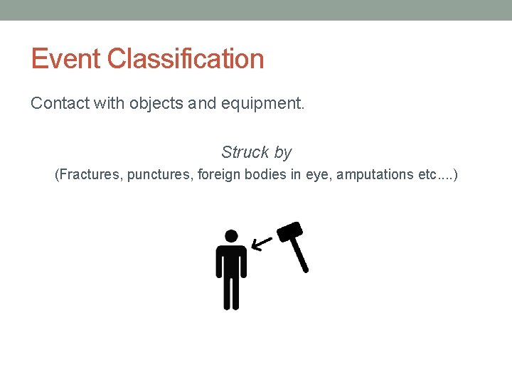 Event Classification Contact with objects and equipment. Struck by (Fractures, punctures, foreign bodies in