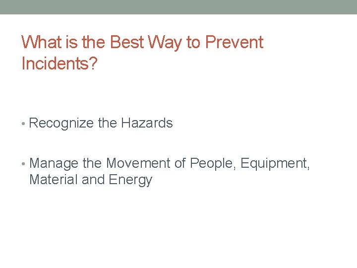 What is the Best Way to Prevent Incidents? • Recognize the Hazards • Manage