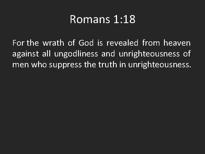 Romans 1: 18 For the wrath of God is revealed from heaven against all