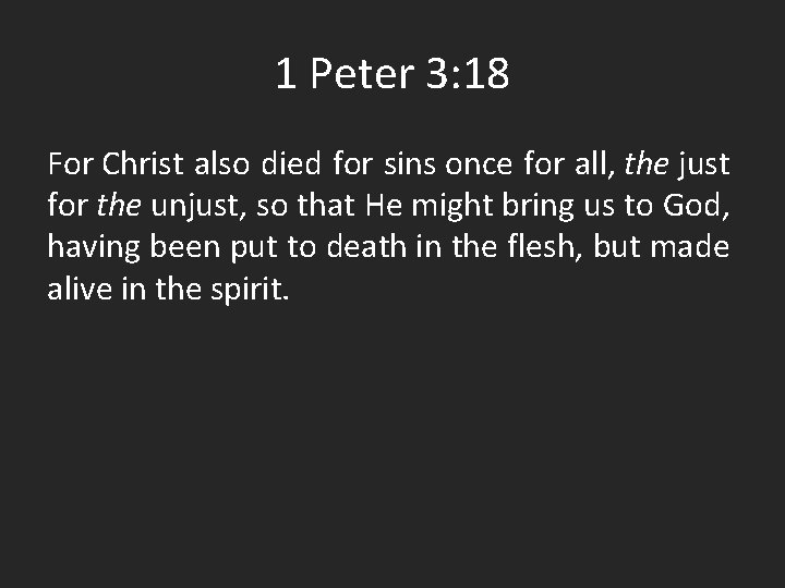 1 Peter 3: 18 For Christ also died for sins once for all, the