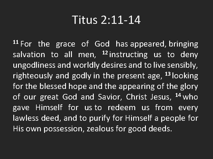 Titus 2: 11 -14 11 For the grace of God has appeared, bringing salvation