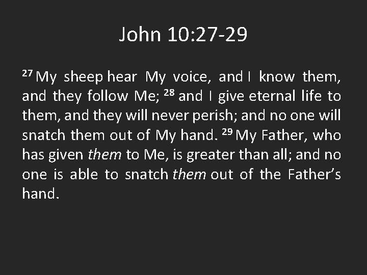 John 10: 27 -29 27 My sheep hear My voice, and I know them,