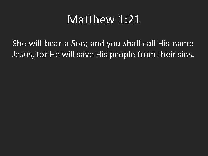Matthew 1: 21 She will bear a Son; and you shall call His name