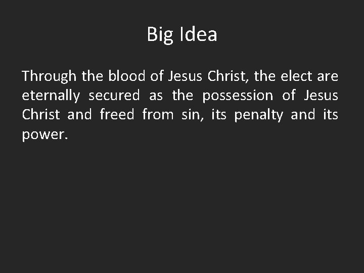 Big Idea Through the blood of Jesus Christ, the elect are eternally secured as