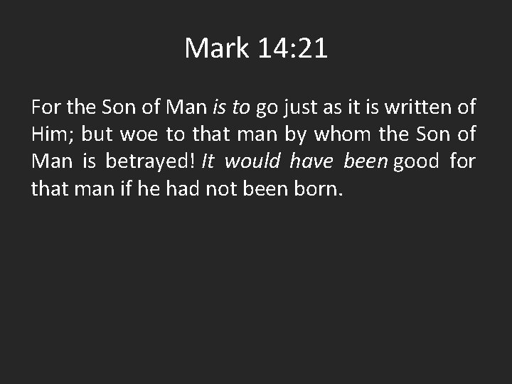 Mark 14: 21 For the Son of Man is to go just as it