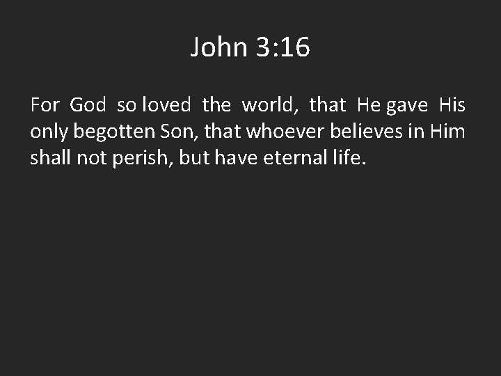 John 3: 16 For God so loved the world, that He gave His only