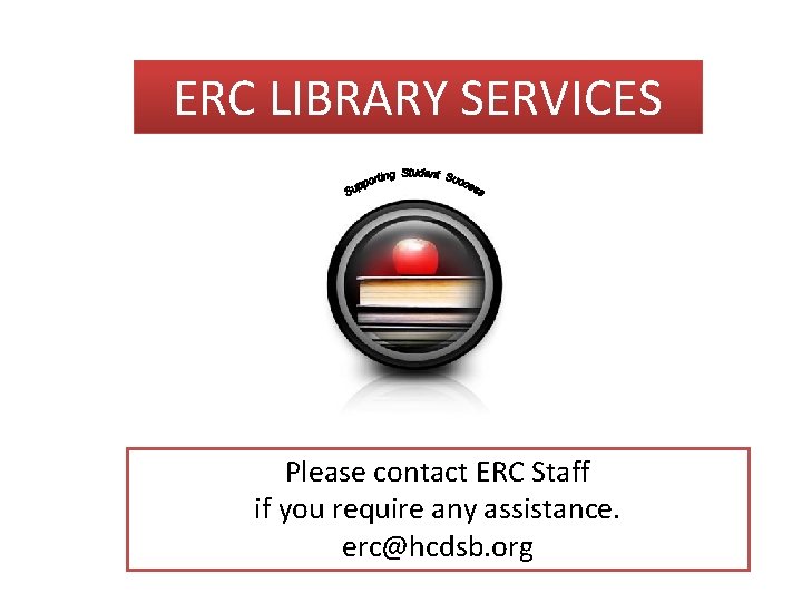ERC LIBRARY SERVICES Please contact ERC Staff if you require any assistance. erc@hcdsb. org