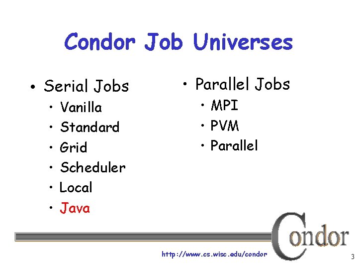Condor Job Universes • Serial Jobs • • • Vanilla Standard Grid Scheduler Local
