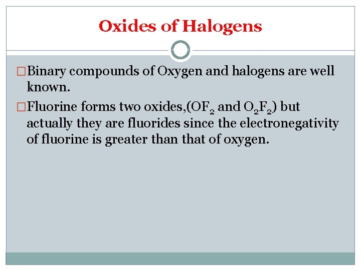 Oxides of Halogens �Binary compounds of Oxygen and halogens are well known. �Fluorine forms