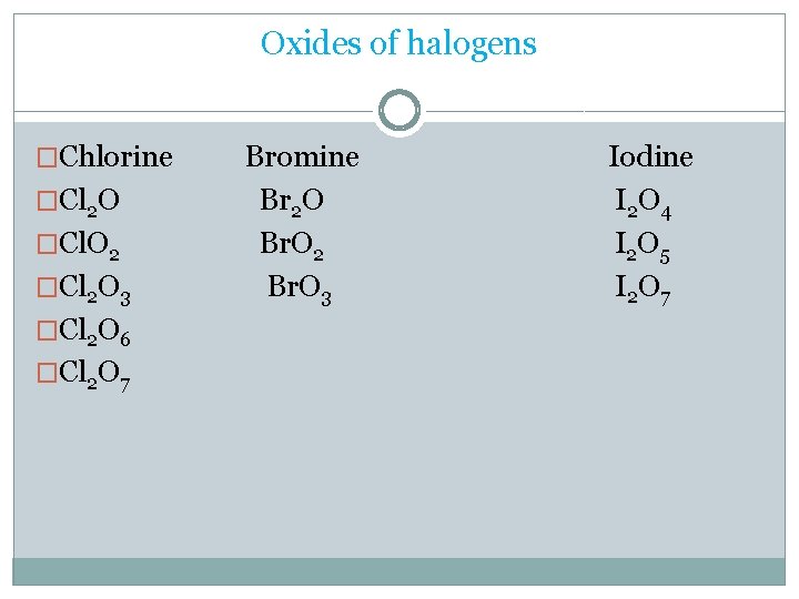 Oxides of halogens �Chlorine �Cl 2 O �Cl. O 2 �Cl 2 O 3