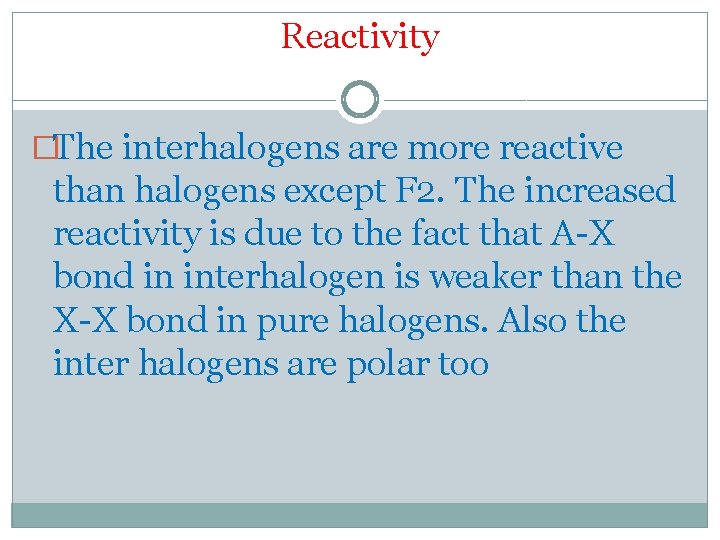 Reactivity �The interhalogens are more reactive than halogens except F 2. The increased reactivity