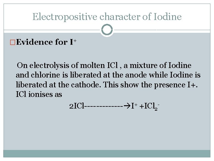 Electropositive character of Iodine �Evidence for I+ On electrolysis of molten ICl , a