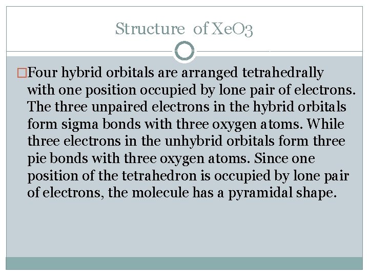 Structure of Xe. O 3 �Four hybrid orbitals are arranged tetrahedrally with one position