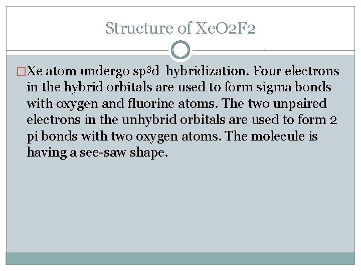 Structure of Xe. O 2 F 2 �Xe atom undergo sp 3 d hybridization.