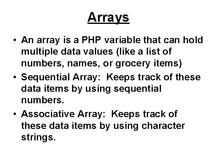 Arrays • An array is a PHP variable that can hold multiple data values