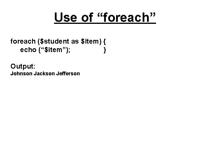 Use of “foreach” foreach ($student as $item) { echo (“$item”); } Output: Johnson Jackson