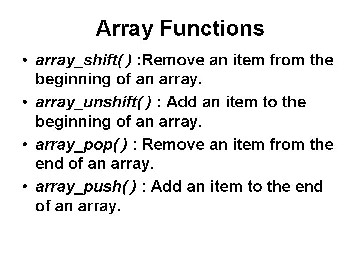 Array Functions • array_shift( ) : Remove an item from the beginning of an