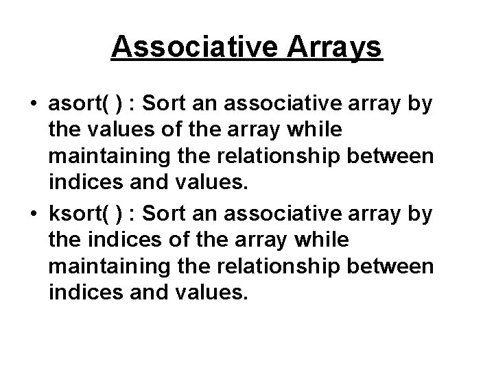 Associative Arrays • asort( ) : Sort an associative array by the values of