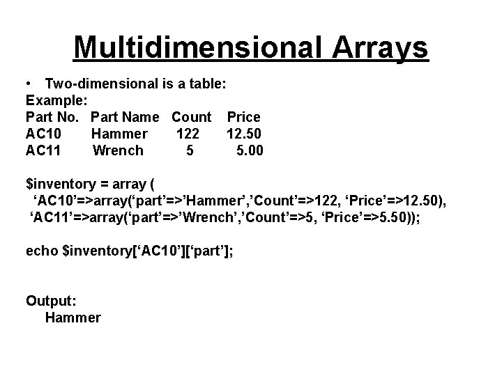 Multidimensional Arrays • Two-dimensional is a table: Example: Part No. Part Name Count Price