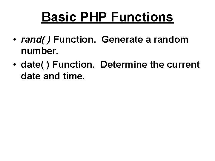 Basic PHP Functions • rand( ) Function. Generate a random number. • date( )