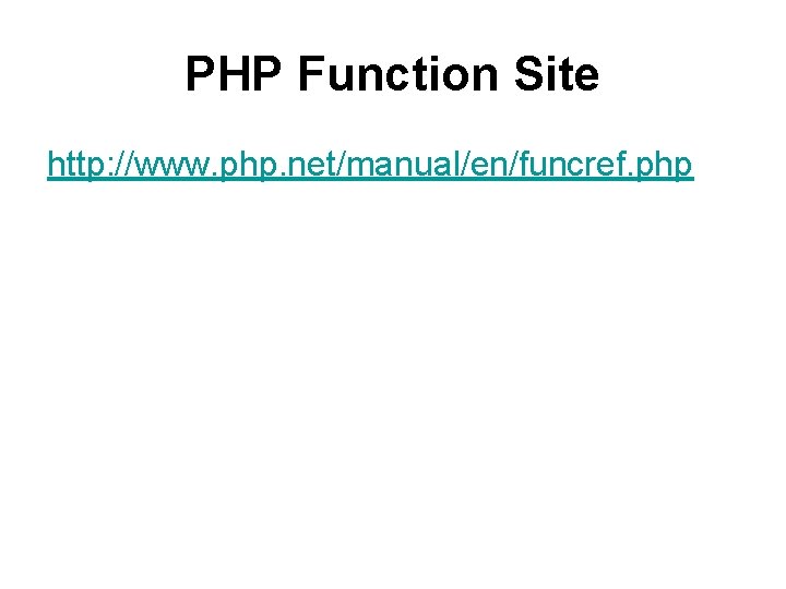 PHP Function Site http: //www. php. net/manual/en/funcref. php 