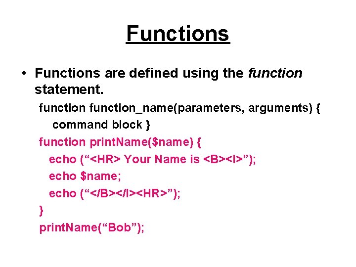 Functions • Functions are defined using the function statement. function_name(parameters, arguments) { command block
