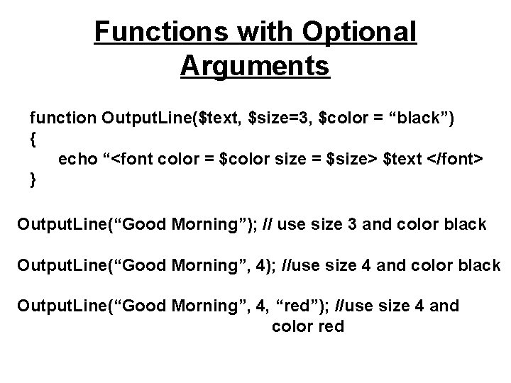 Functions with Optional Arguments function Output. Line($text, $size=3, $color = “black”) { echo “<font