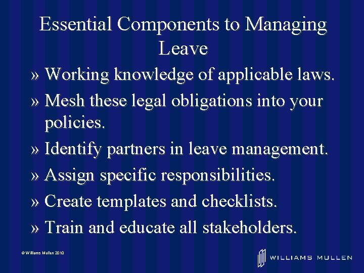 Essential Components to Managing Leave » Working knowledge of applicable laws. » Mesh these