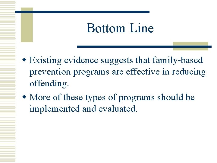 Bottom Line w Existing evidence suggests that family-based prevention programs are effective in reducing