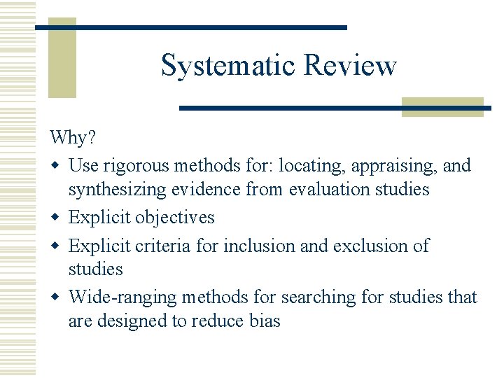 Systematic Review Why? w Use rigorous methods for: locating, appraising, and synthesizing evidence from