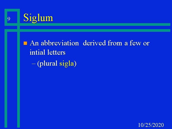 9 Siglum n An abbreviation derived from a few or intial letters – (plural