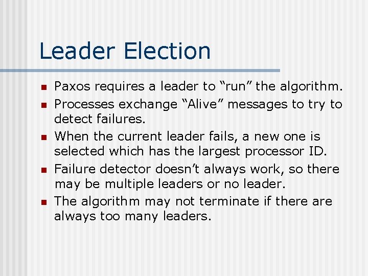 Leader Election n n Paxos requires a leader to “run” the algorithm. Processes exchange