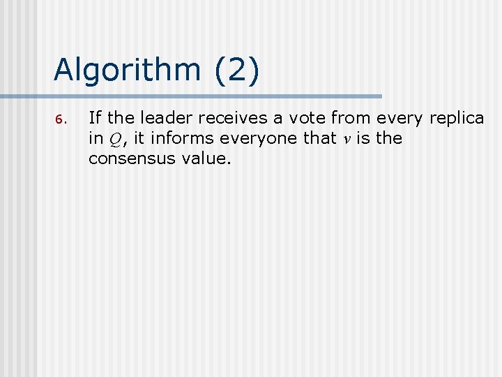 Algorithm (2) 6. If the leader receives a vote from every replica in Q,