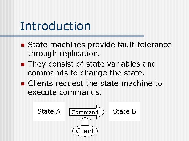 Introduction n State machines provide fault-tolerance through replication. They consist of state variables and