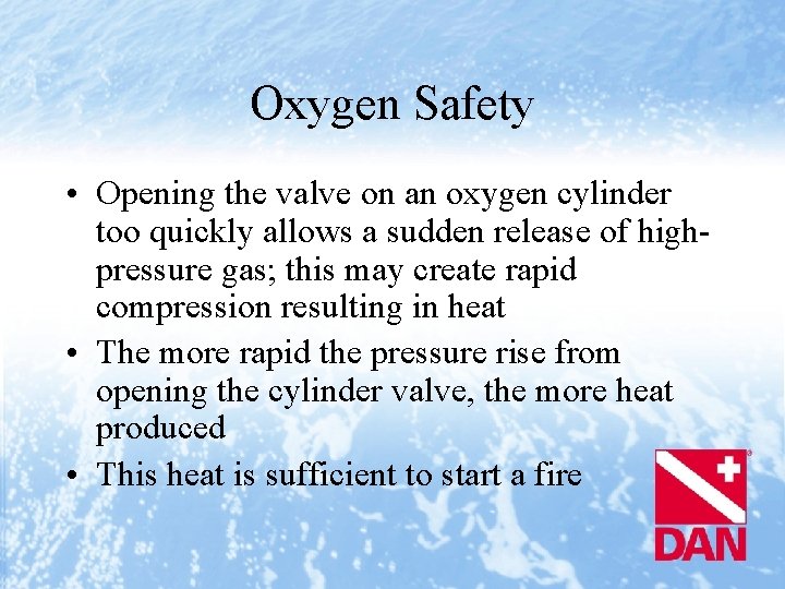 Oxygen Safety • Opening the valve on an oxygen cylinder too quickly allows a